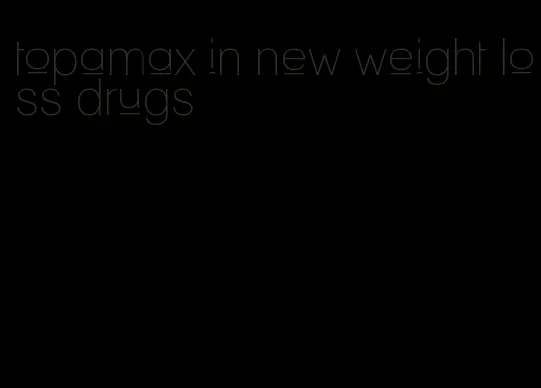 topamax in new weight loss drugs