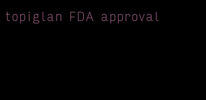 topiglan FDA approval