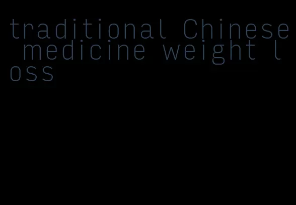 traditional Chinese medicine weight loss