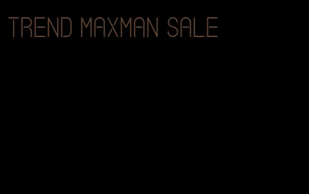 trend maxman sale