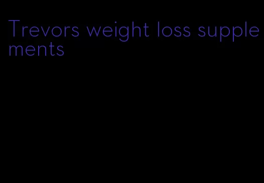 Trevors weight loss supplements