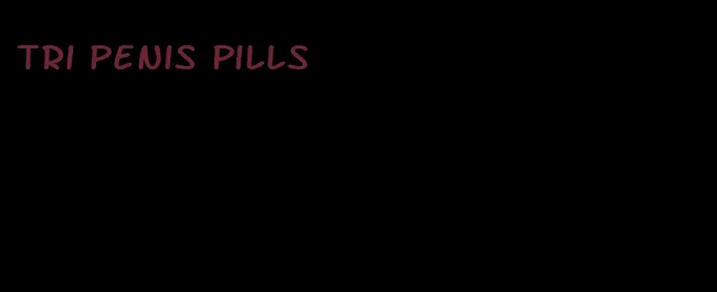 tri penis pills