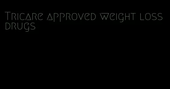 Tricare approved weight loss drugs