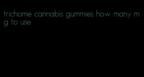 trichome cannabis gummies how many mg to use