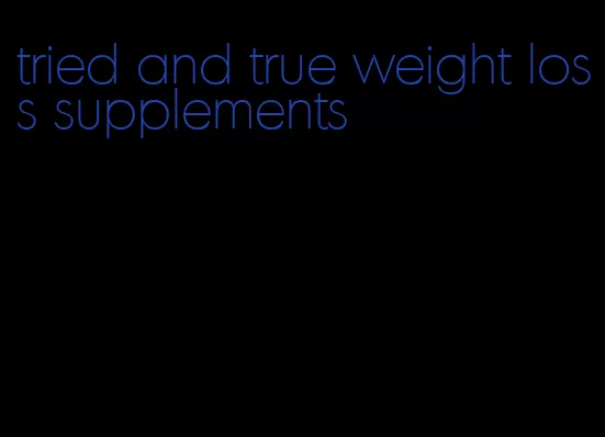 tried and true weight loss supplements