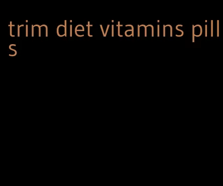 trim diet vitamins pills