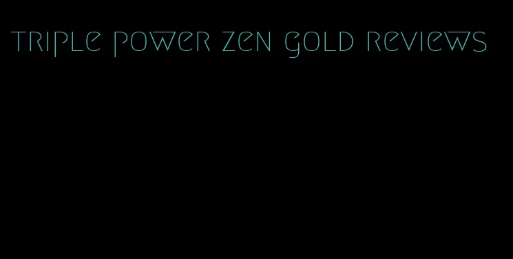 triple power zen gold reviews