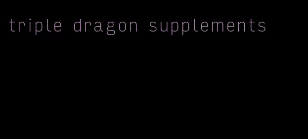 triple dragon supplements