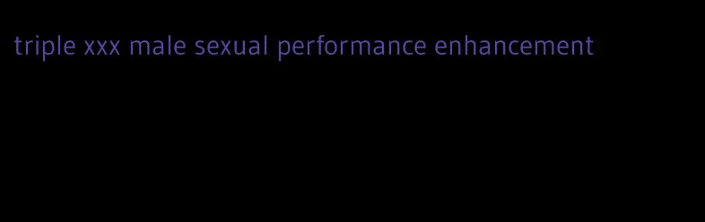 triple xxx male sexual performance enhancement