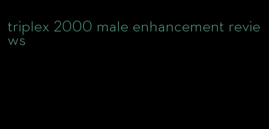 triplex 2000 male enhancement reviews