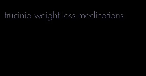 trucinia weight loss medications