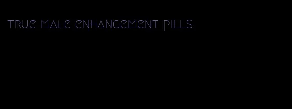 true male enhancement pills