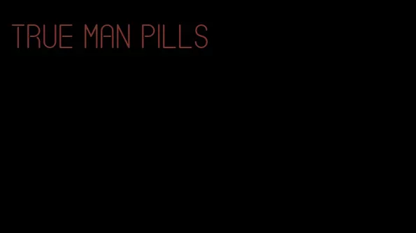 true man pills