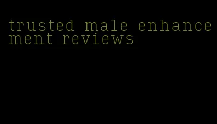 trusted male enhancement reviews