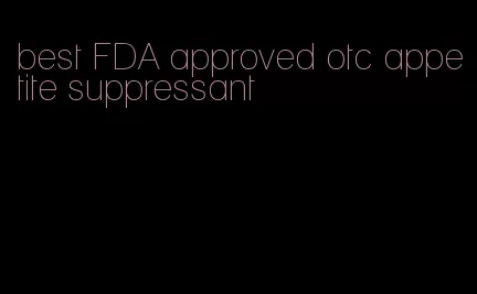 best FDA approved otc appetite suppressant