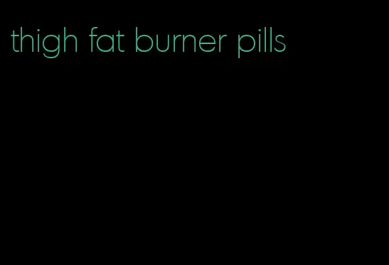 thigh fat burner pills