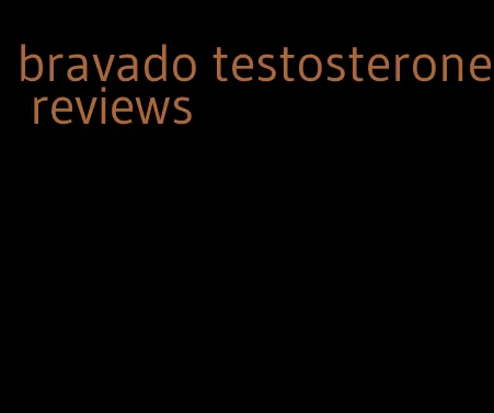 bravado testosterone reviews