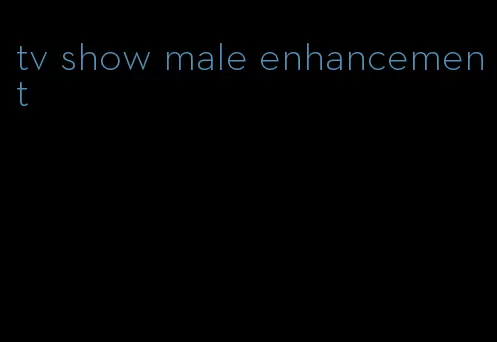 tv show male enhancement