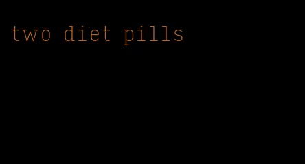 two diet pills