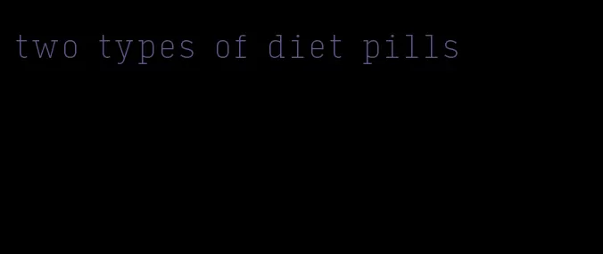 two types of diet pills