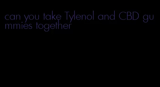 can you take Tylenol and CBD gummies together