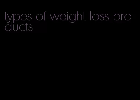 types of weight loss products