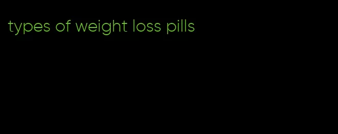 types of weight loss pills