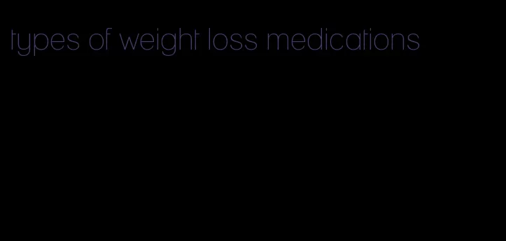 types of weight loss medications