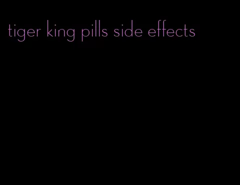 tiger king pills side effects