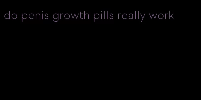 do penis growth pills really work