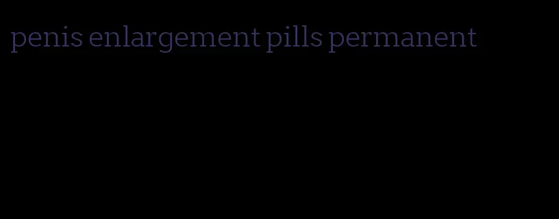 penis enlargement pills permanent