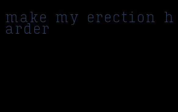 make my erection harder