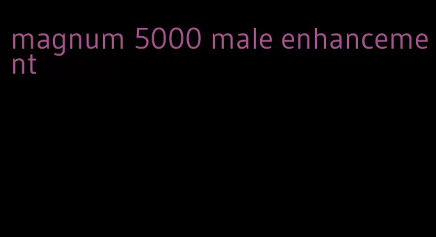 magnum 5000 male enhancement