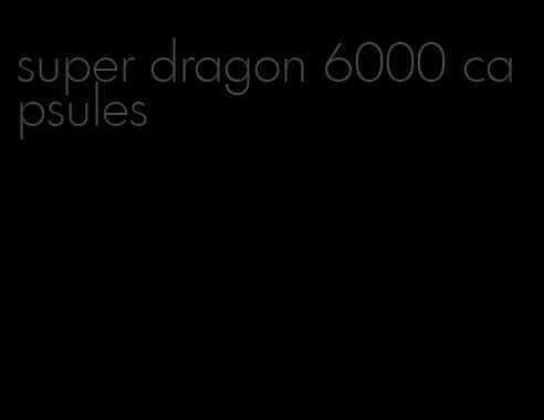 super dragon 6000 capsules