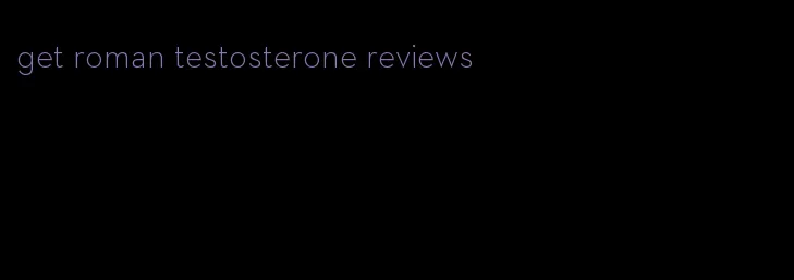 get roman testosterone reviews