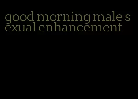 good morning male sexual enhancement