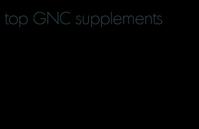 top GNC supplements