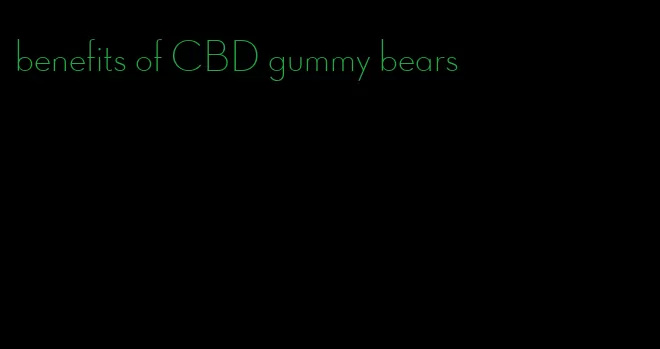 benefits of CBD gummy bears