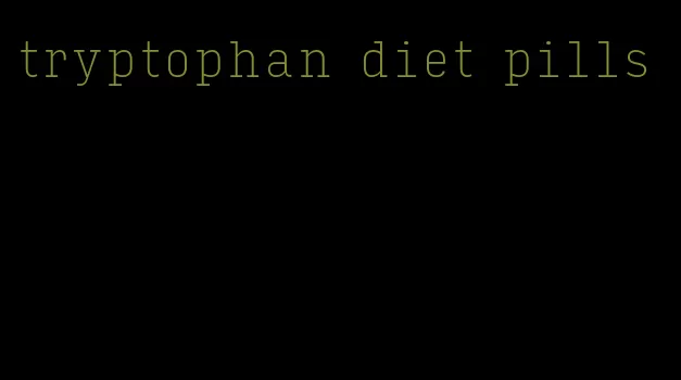 tryptophan diet pills