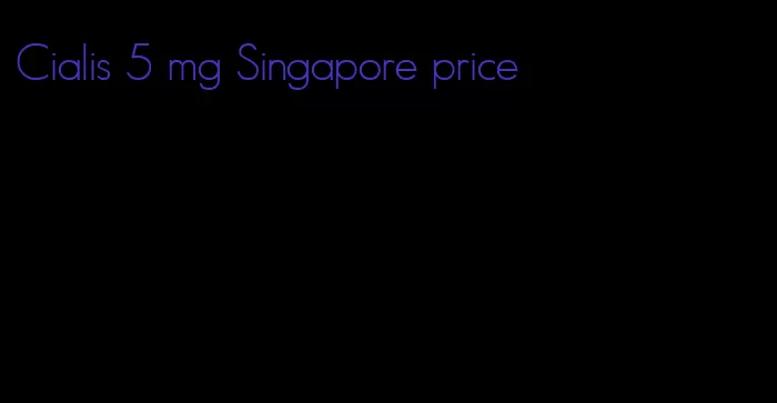 Cialis 5 mg Singapore price