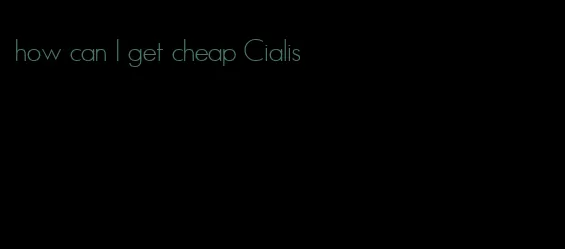 how can I get cheap Cialis