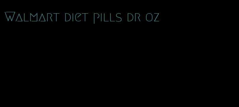 Walmart diet pills dr oz