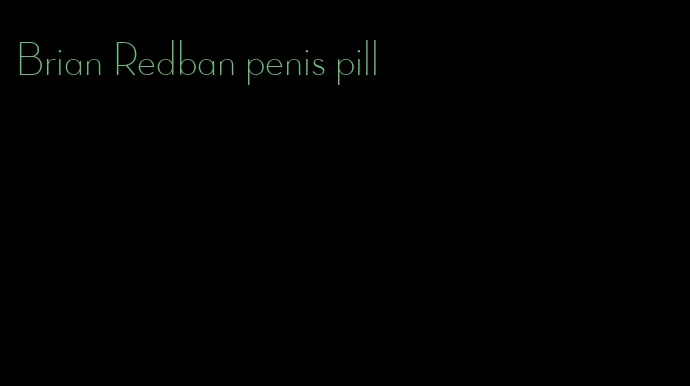 Brian Redban penis pill