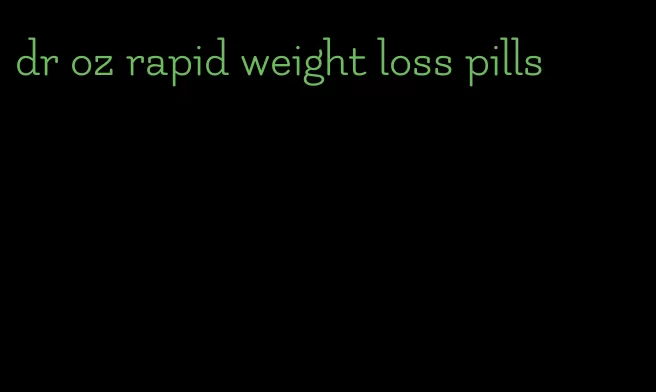 dr oz rapid weight loss pills