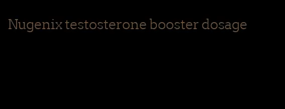 Nugenix testosterone booster dosage