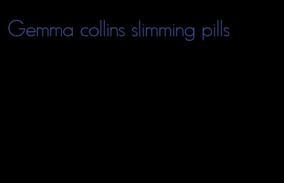 Gemma collins slimming pills