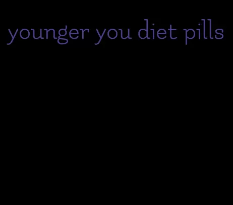 younger you diet pills