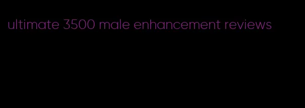 ultimate 3500 male enhancement reviews