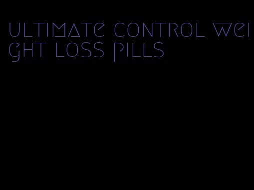 ultimate control weight loss pills