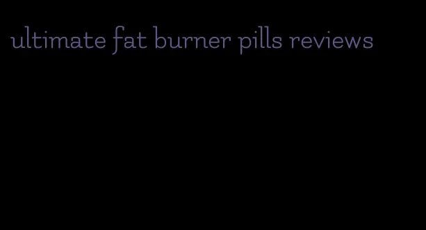 ultimate fat burner pills reviews